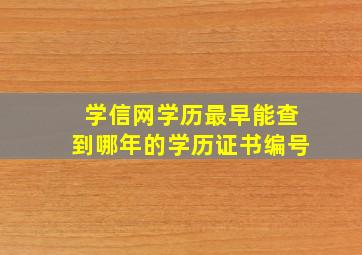 学信网学历最早能查到哪年的学历证书编号