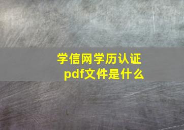 学信网学历认证pdf文件是什么