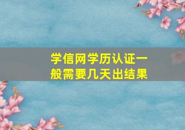 学信网学历认证一般需要几天出结果