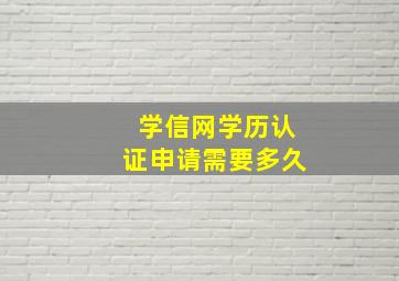 学信网学历认证申请需要多久