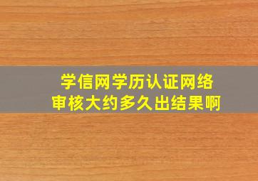 学信网学历认证网络审核大约多久出结果啊