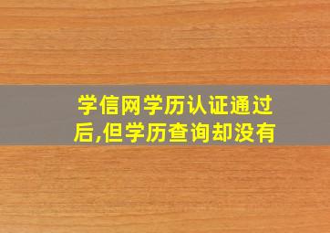 学信网学历认证通过后,但学历查询却没有