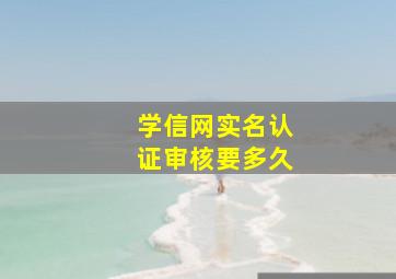 学信网实名认证审核要多久