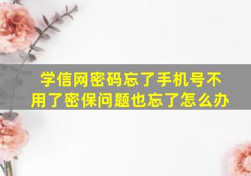 学信网密码忘了手机号不用了密保问题也忘了怎么办