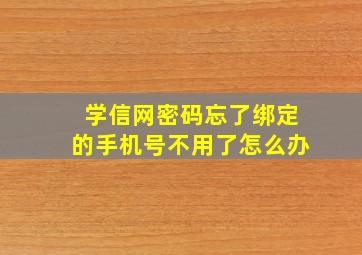 学信网密码忘了绑定的手机号不用了怎么办