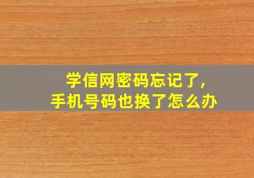 学信网密码忘记了,手机号码也换了怎么办