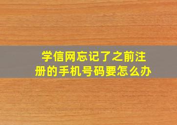 学信网忘记了之前注册的手机号码要怎么办