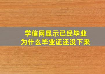 学信网显示已经毕业为什么毕业证还没下来