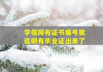 学信网有证书编号就说明有毕业证出来了