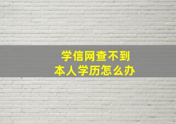 学信网查不到本人学历怎么办