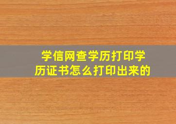 学信网查学历打印学历证书怎么打印出来的