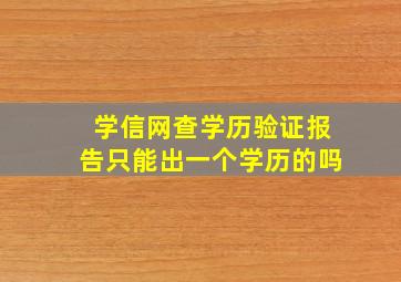 学信网查学历验证报告只能出一个学历的吗