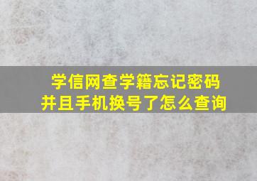 学信网查学籍忘记密码并且手机换号了怎么查询