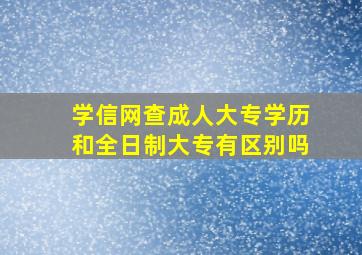 学信网查成人大专学历和全日制大专有区别吗