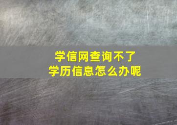 学信网查询不了学历信息怎么办呢