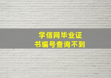 学信网毕业证书编号查询不到