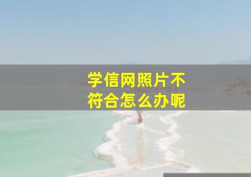 学信网照片不符合怎么办呢