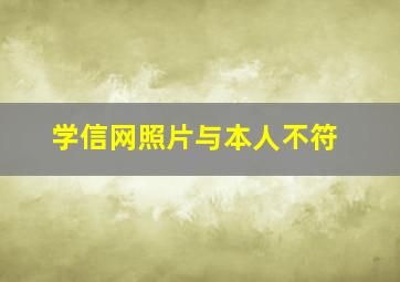 学信网照片与本人不符