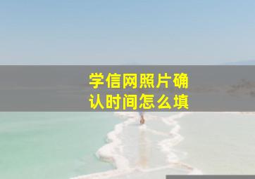 学信网照片确认时间怎么填