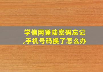 学信网登陆密码忘记,手机号码换了怎么办