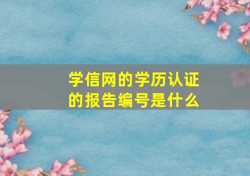 学信网的学历认证的报告编号是什么