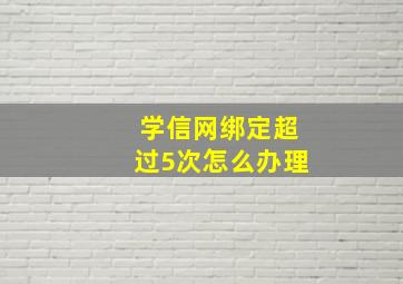 学信网绑定超过5次怎么办理