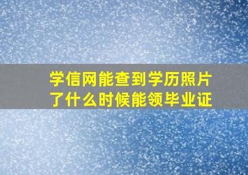 学信网能查到学历照片了什么时候能领毕业证