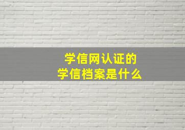 学信网认证的学信档案是什么