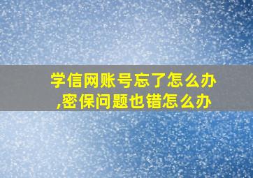 学信网账号忘了怎么办,密保问题也错怎么办