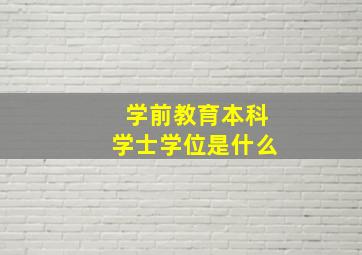 学前教育本科学士学位是什么