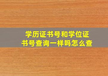 学历证书号和学位证书号查询一样吗怎么查