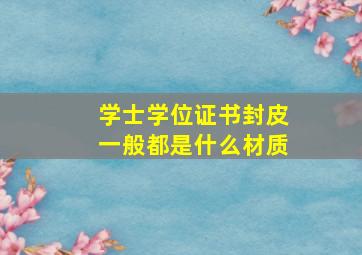 学士学位证书封皮一般都是什么材质