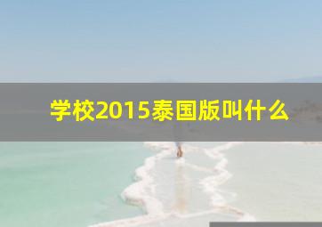 学校2015泰国版叫什么