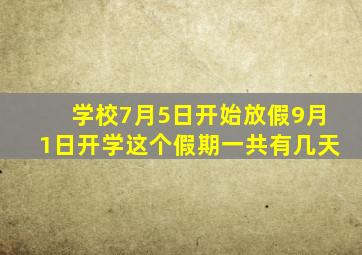 学校7月5日开始放假9月1日开学这个假期一共有几天