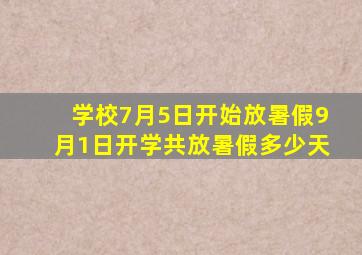 学校7月5日开始放暑假9月1日开学共放暑假多少天