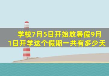 学校7月5日开始放暑假9月1日开学这个假期一共有多少天