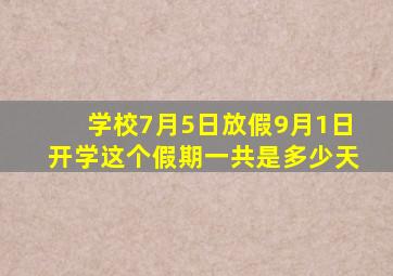 学校7月5日放假9月1日开学这个假期一共是多少天