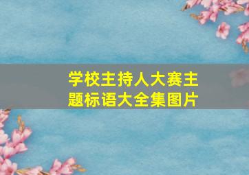 学校主持人大赛主题标语大全集图片