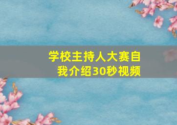 学校主持人大赛自我介绍30秒视频