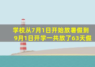 学校从7月1日开始放暑假到9月1日开学一共放了63天假