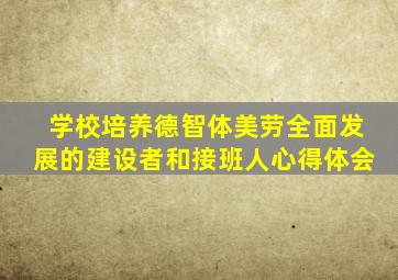 学校培养德智体美劳全面发展的建设者和接班人心得体会