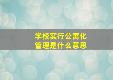 学校实行公寓化管理是什么意思