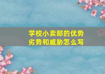 学校小卖部的优势劣势和威胁怎么写