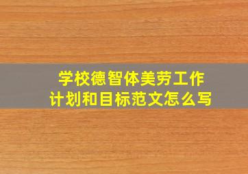 学校德智体美劳工作计划和目标范文怎么写