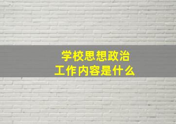 学校思想政治工作内容是什么