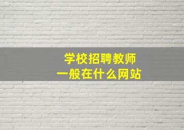 学校招聘教师一般在什么网站