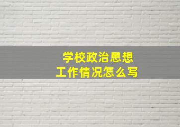 学校政治思想工作情况怎么写