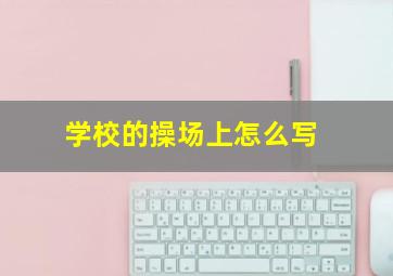 学校的操场上怎么写