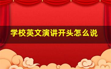 学校英文演讲开头怎么说