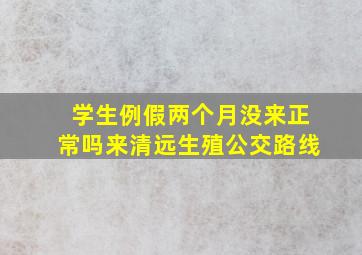 学生例假两个月没来正常吗来清远生殖公交路线